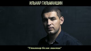 Ильнар Гильманшин - Уткэннэр белэн яшэмик