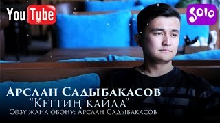 Арслан Садыбакасов - Кеттин кайда