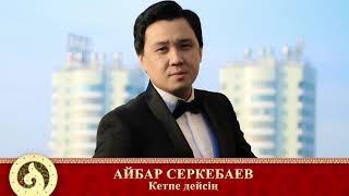 Айбар Серкебаев - Кетпе дейсің