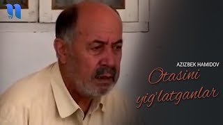 Azizbek Hamidov - Otasini yig'latkanlar