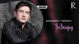 Boburmirzo Yazdonov - Bo'lmagay