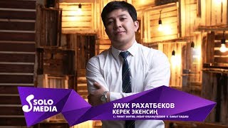 Улук Рахатбеков - Керек экенсин
