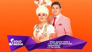 Эмил Балтагулов & Гулгунай Жумабекова - Жолугалы