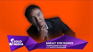 Бакыт Уметалиев - Кайрылбай кеттин