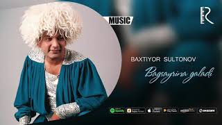 Baxtiyor Sultonov - Bagsayrina galadi