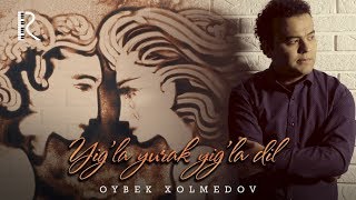 Oybek Xolmedov - Yig'la yurak yig'la dil