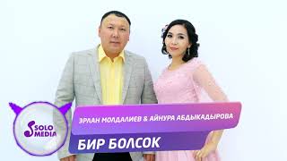 Эрлан Молдалиев & Айнура Абдыкадырова - Бир болсок