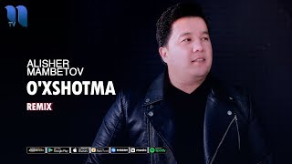 Alisher Mambetov - O'xshotma remix