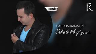 Bahrom Karimov - Erkalatib qo'ysam
