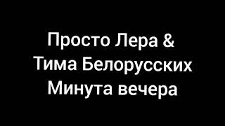 Просто Лера & Тима Белорусских - Минута вечера