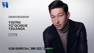 Zafar Ergashov - Yigitni yo'qchilk yeganda
