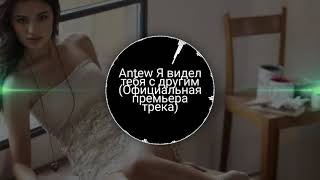 Antew - Я видел тебя с другим