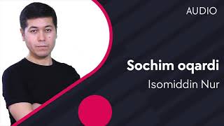 Isomiddin Nur - Sochim oqardi