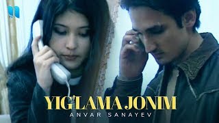 Anvar Sanayev - Yig'lama jonim