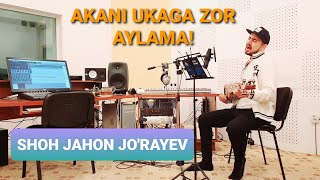 Shohjahon Jo'rayev - Akani ukaga zor aylama