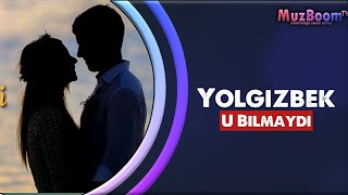 Yolgizbek - U Bilmaydi