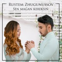 Rustem Zhugunussov - Sen maǵan kereksiń (Сен маған керексын)
