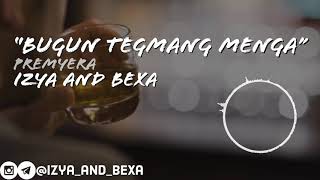 Izya and Bexa - Bugun tegmang menga