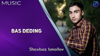 Shaxboz Ismoilov - Bas deding
