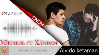 Xamdam Sobirov, Mirjalol - Alvido ketaman (DNDM Remix) Mashup