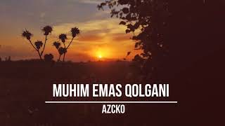 AzcKo - Muhim emas qolgani