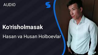 Hasan va Husan Holboevlar - Ko'risholmasak