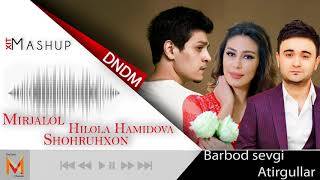 Shohruhxon, Hilola Hamidova, Mirjalol - Barbod sevgi, Atirgullar (DNDM Remix) Mashup