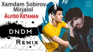 Xamdam Sobirov & Mirjalol - Alvido Ketaman (DNDM REMIX) MashUp
