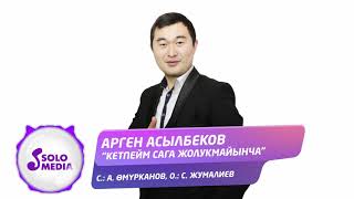 Арген Асылбеков - Кетпейм сага жолукмайынча