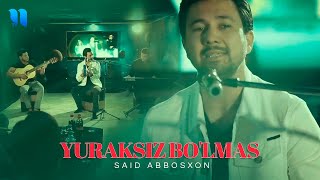 Said Abbosxon - Yuraksiz bo'lmas