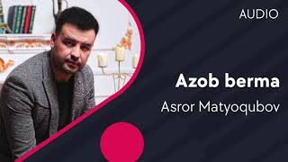 Asror Matyoqubov - Azob berma