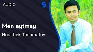 Nodirbek Toshmatov - Men aytmay