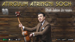 Shohjahon Jo'rayev - Atirgulim Atringni Soch