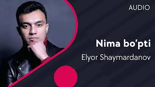 Elyor Shaymardanov - Nima bo'pti