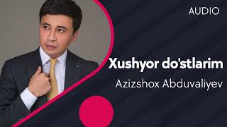 Azizshox Abduvaliyev - Xushyor do'stlarim
