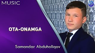 Samandar Abduholiqov - Ota-onamga