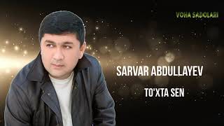 Sarvar Abdullayev - To'xta sen
