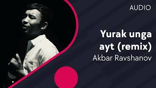 Akbar Ravshanov - Yurak unga ayt (remix)