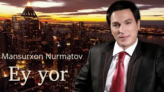 Mansurxon Nurmatov - Ey yor