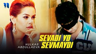 Hulkar Abdullaeva - Sevadi yo sevmaydi