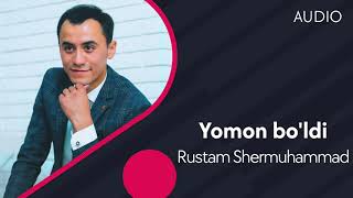Rustam Shermuhammad - Yomon bo'ldi