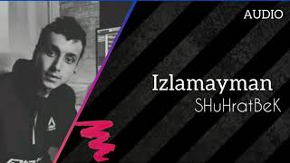 SHuHratBeK - Izlamayman