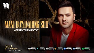 Ortiqboy Ro'ziboyev - Mani bo'yivaring shu