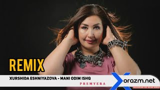 Xurshida Eshniyazova - Mani odim ishq (Remix)