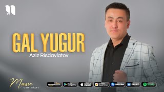 Aziz Risdavlatov - Gal yugur