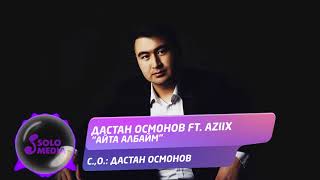 Дастан Осмонов, Aziix - Айта албайм
