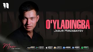 Jasur Mirzabayev - O'yladingba