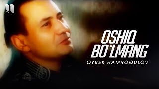 Oybek Hamroqulov - Oshiq bo'lmang