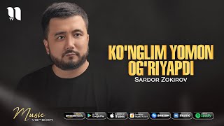 Sardor Zokirov - Ko'nglim yomon og'riyapdi