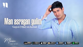 Turg'un Yillar & Axmad - Man asragan gulim